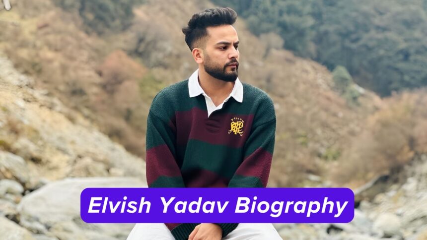 Elvish Yadav Biography