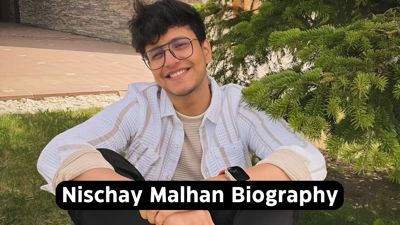 Nischay Malhan Biography