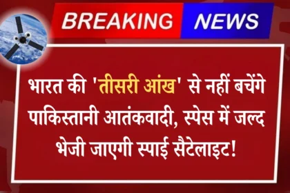 भारत की 'तीसरी आंख' से नहीं बचेंगे पाकिस्तानी आतंकवादी, स्पेस में जल्द भेजी जाएगी स्पाई सैटेलाइट!